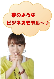 夢のようなビジネスモデル～♪